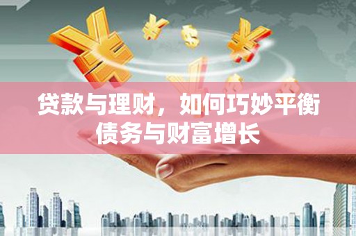 加格达奇贷款与理财，如何巧妙平衡债务与财富增长