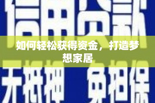 加格达奇如何轻松获得资金，打造梦想家居