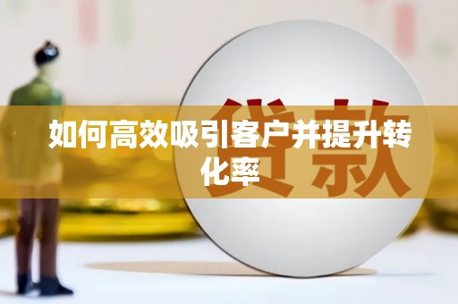 加格达奇如何高效吸引客户并提升转化率