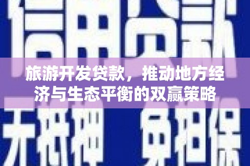 加格达奇旅游开发贷款，推动地方经济与生态平衡的双赢策略