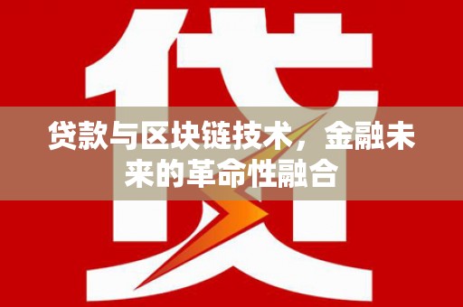 加格达奇贷款与区块链技术，金融未来的革命性融合