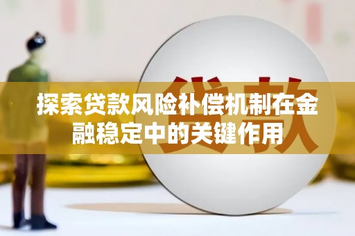 加格达奇探索贷款风险补偿机制在金融稳定中的关键作用