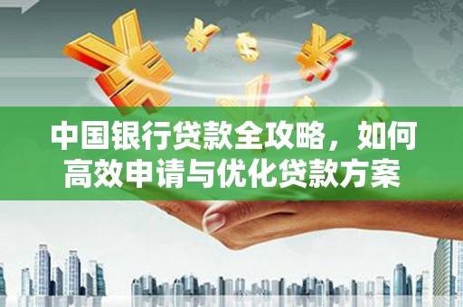 加格达奇中国银行贷款全攻略，如何高效申请与优化贷款方案